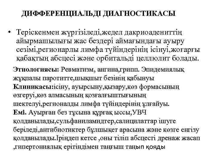 ДИФФЕРЕНЦИАЛЬДІ ДИАГНОСТИКАСЫ • Теріскенмен жүргізіледі, жедел дакриоадениттің айырмашылығы жас бездері аймағындағы ауыру сезімі, регионарлы