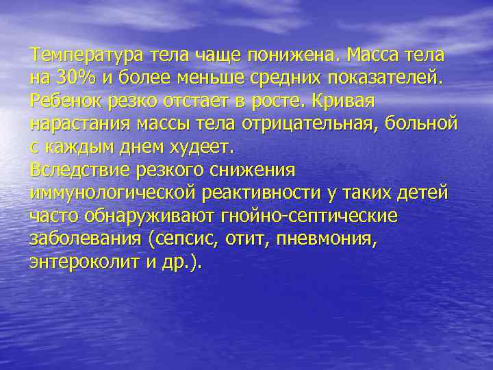 Температура тела чаще понижена. Масса тела на 30% и более меньше средних показателей. Ребенок