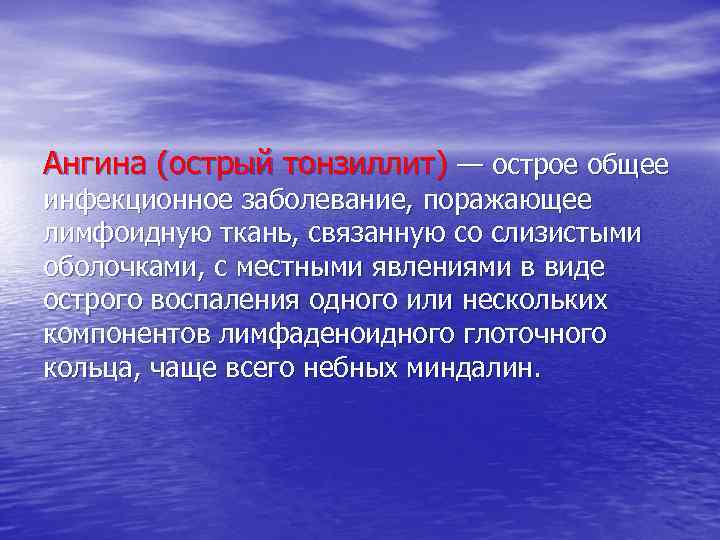 Ангина (острый тонзиллит) — острое общее инфекционное заболевание, поражающее лимфоидную ткань, связанную со слизистыми