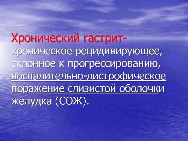Хронический гастрит- хроническое рецидивирующее, склонное к прогрессированию, воспалительно-дистрофическое поражение слизистой оболочки желудка (СОЖ). 