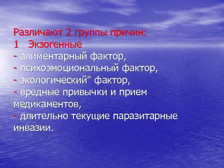 Различают 2 группы причин: 1 Экзогенные - алиментарный фактор, - психоэмоциональный фактор, - экологический"