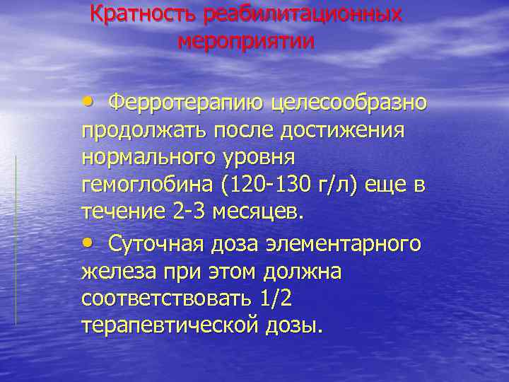 Кратность реабилитационных мероприятии • Ферротерапию целесообразно продолжать после достижения нормального уровня гемоглобина (120 -130