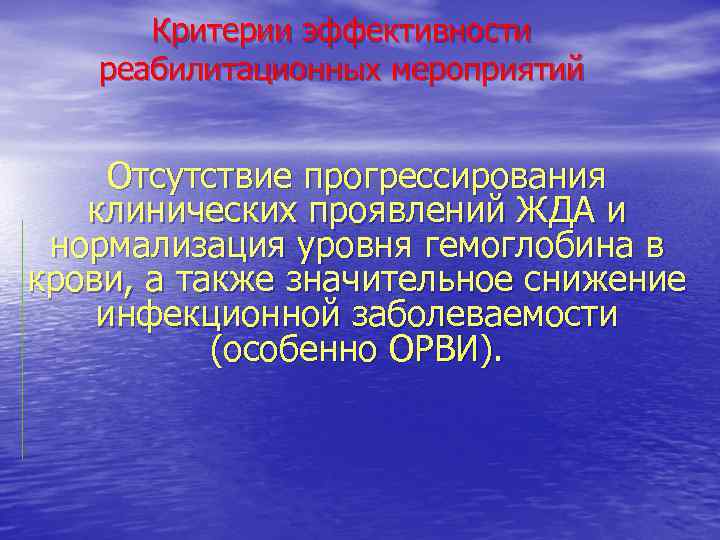 Критерии эффективности реабилитационных мероприятий Отсутствие прогрессирования клинических проявлений ЖДА и нормализация уровня гемоглобина в