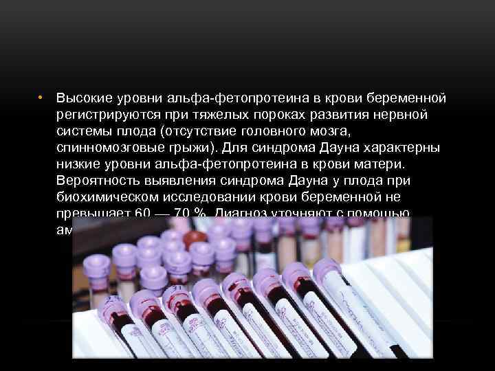  • Высокие уровни альфа-фетопротеина в крови беременной регистрируются при тяжелых пороках развития нервной