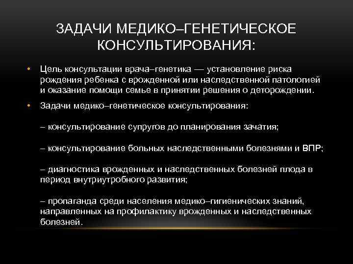 ЗАДАЧИ МЕДИКО–ГЕНЕТИЧЕСКОЕ КОНСУЛЬТИРОВАНИЯ: • Цель консультации врача–генетика –– установление риска рождения ребенка с врожденной