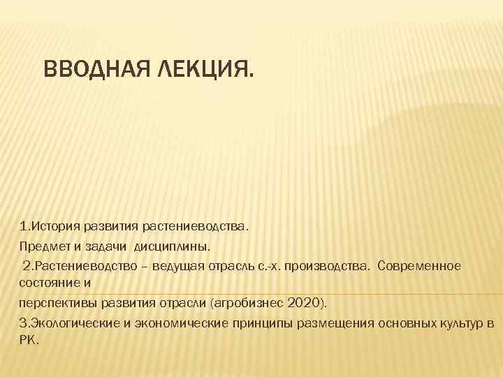 ВВОДНАЯ ЛЕКЦИЯ. 1. История развития растениеводства. Предмет и задачи дисциплины. 2. Растениеводство – ведущая
