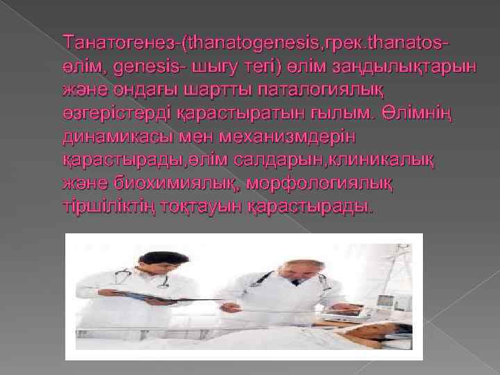 Танатогенез-(thanatogenesis, грек. thanatosөлім, genesis- шығу тегі) өлім заңдылықтарын және ондағы шартты паталогиялық өзгерістерді қарастыратын