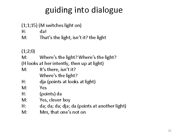 guiding into dialogue (1; 1; 15) (M switches light on) H: da! M: That’s