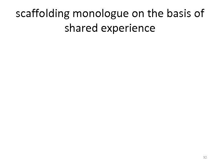 scaffolding monologue on the basis of shared experience 32 