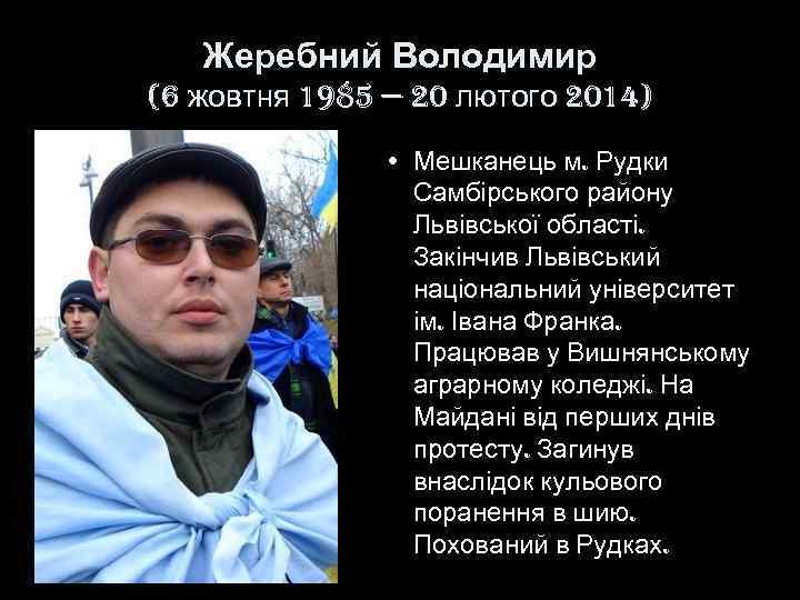 Жеребний Володимир (6 жовтня 1985 — 20 лютого 2014) • Мешканець м. Рудки Самбірського