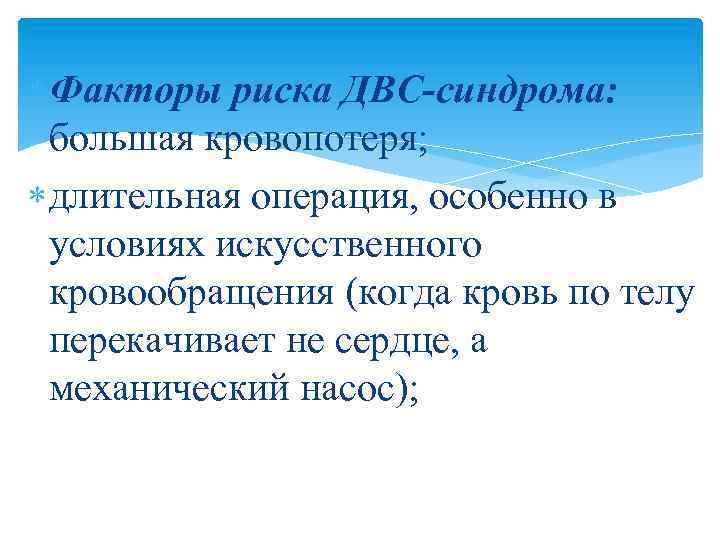  Факторы риска ДВС-синдрома: большая кровопотеря; длительная операция, особенно в условиях искусственного кровообращения (когда