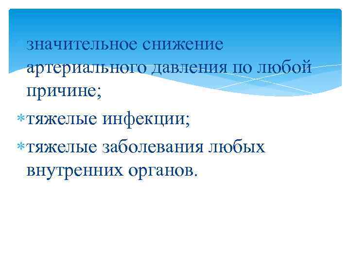  значительное снижение артериального давления по любой причине; тяжелые инфекции; тяжелые заболевания любых внутренних