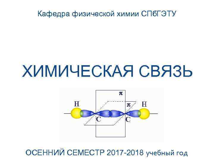 Кафедра физической химии СПб. ГЭТУ ХИМИЧЕСКАЯ СВЯЗЬ ОСЕННИЙ СЕМЕСТР 2017 -2018 учебный год 