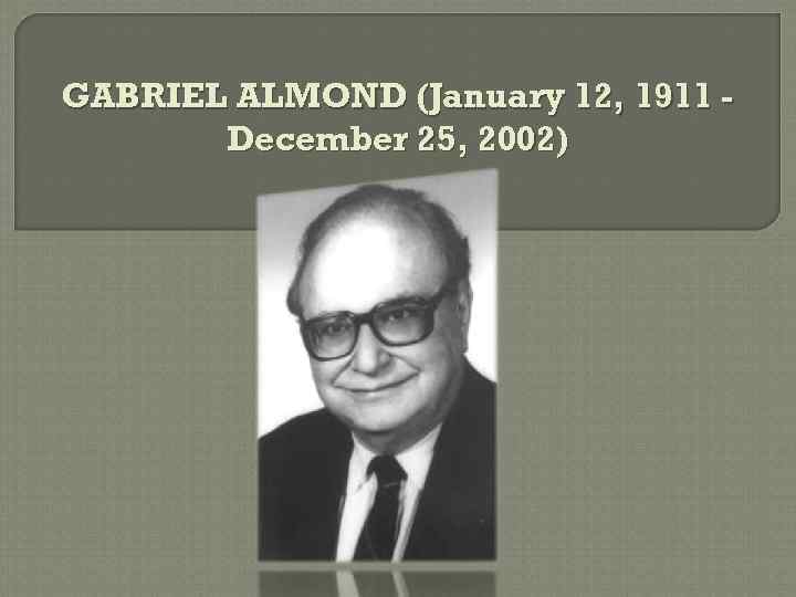 GABRIEL ALMOND (January 12, 1911 December 25, 2002) ( 