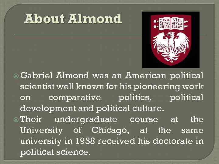 About Almond Gabriel Almond was an American political scientist well known for his pioneering