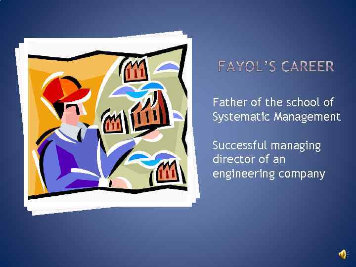 Father of the school of Systematic Management Successful managing director of an engineering company