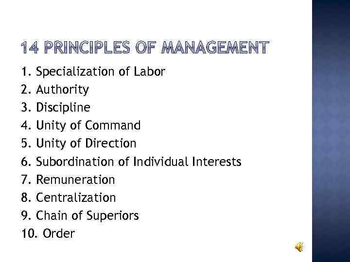 1. Specialization of Labor 2. Authority 3. Discipline 4. Unity of Command 5. Unity