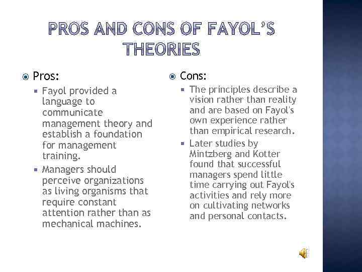  Pros: Fayol provided a language to communicate management theory and establish a foundation