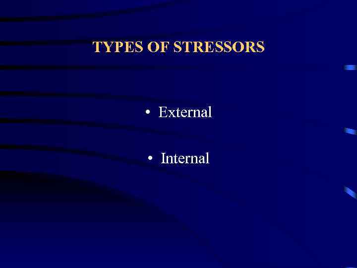 TYPES OF STRESSORS • External • Internal 