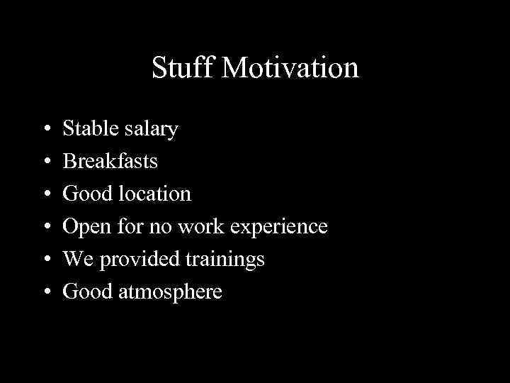 Stuff Motivation • • • Stable salary Breakfasts Good location Open for no work