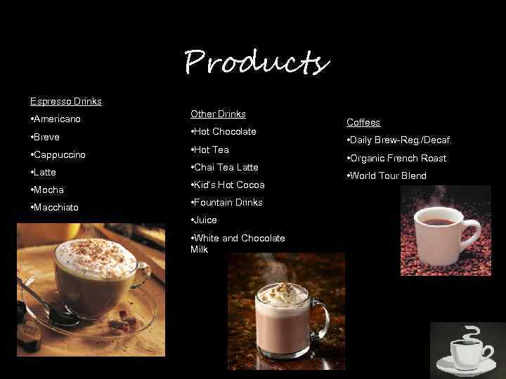 Products Espresso Drinks • Americano Other Drinks • Breve • Hot Chocolate • Cappuccino