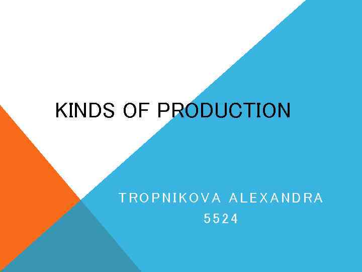 KINDS OF PRODUCTION TROPNIKOVA ALEXANDRA 5524 