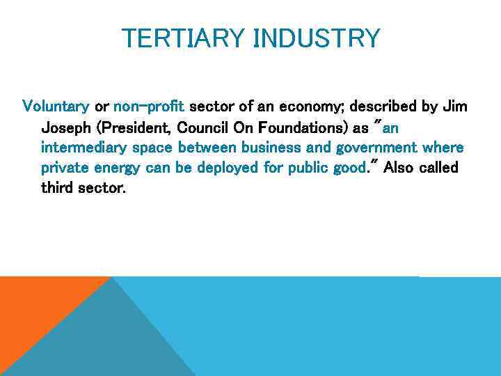 TERTIARY INDUSTRY Voluntary or non-profit sector of an economy; described by Jim Joseph (President,