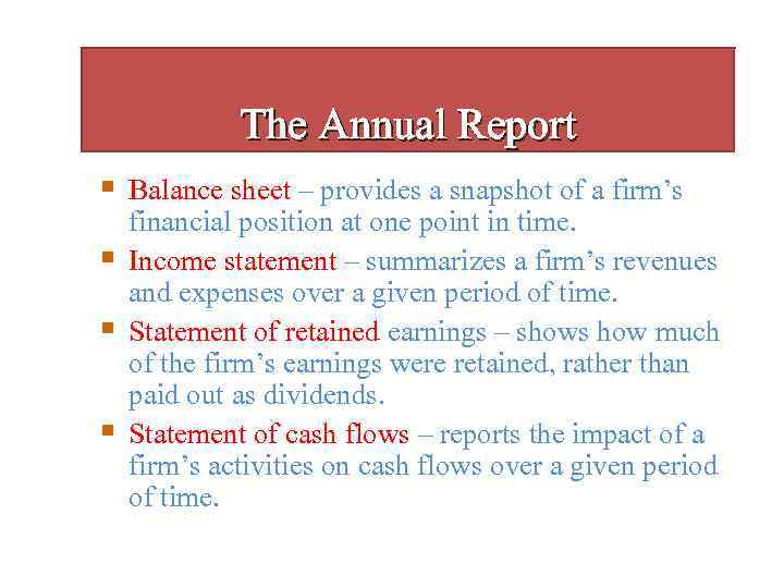 The Annual Report § § Balance sheet – provides a snapshot of a firm’s