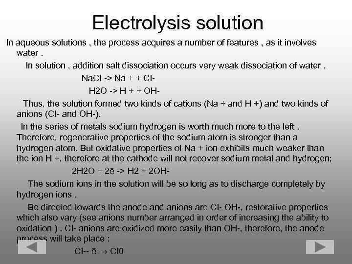 Electrolysis solution In aqueous solutions , the process acquires a number of features ,