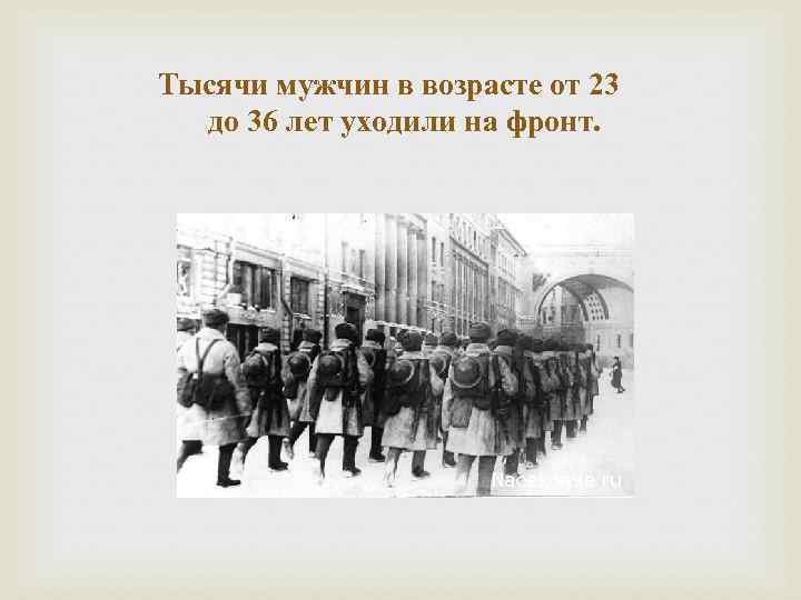 Тысячи мужчин в возрасте от 23 до 36 лет уходили на фронт. 
