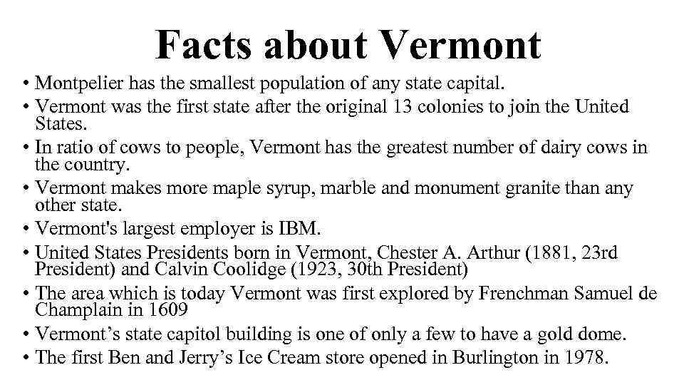  Facts about Vermont • Montpelier has the smallest population of any state capital.