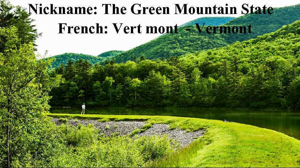 Nickname: The Green Mountain State French: Vert mont - Vermont 