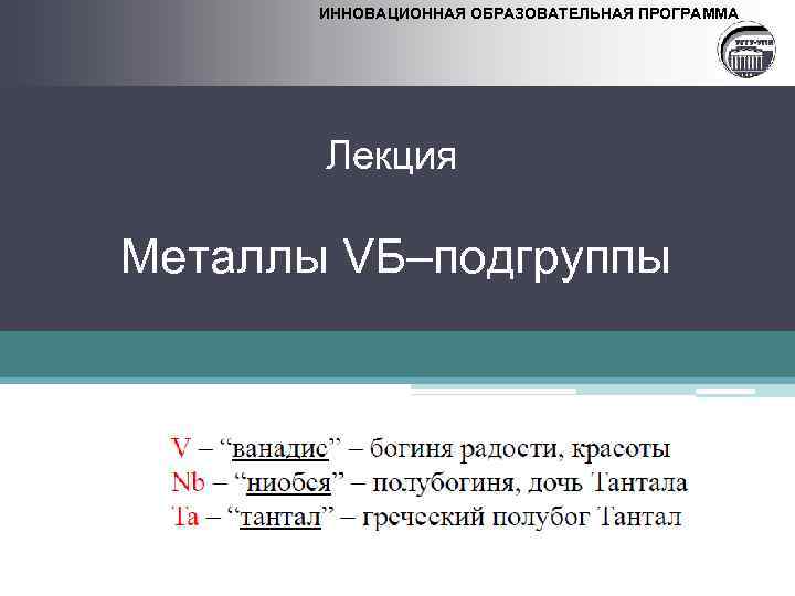 ИННОВАЦИОННАЯ ОБРАЗОВАТЕЛЬНАЯ ПРОГРАММА Лекция Металлы VБ–подгруппы 