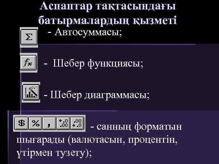 Аспаптар тақтасындағы батырмалардың қызметі - Автосуммасы; - Шебер функциясы; - Шебер диаграммасы; - санның