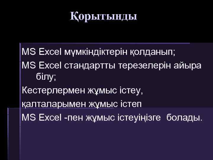 Қорытынды MS Excel мүмкіндіктерін қолданып; MS Excel стандартты терезелерін айыра білу; Кестерлермен жұмыс істеу,