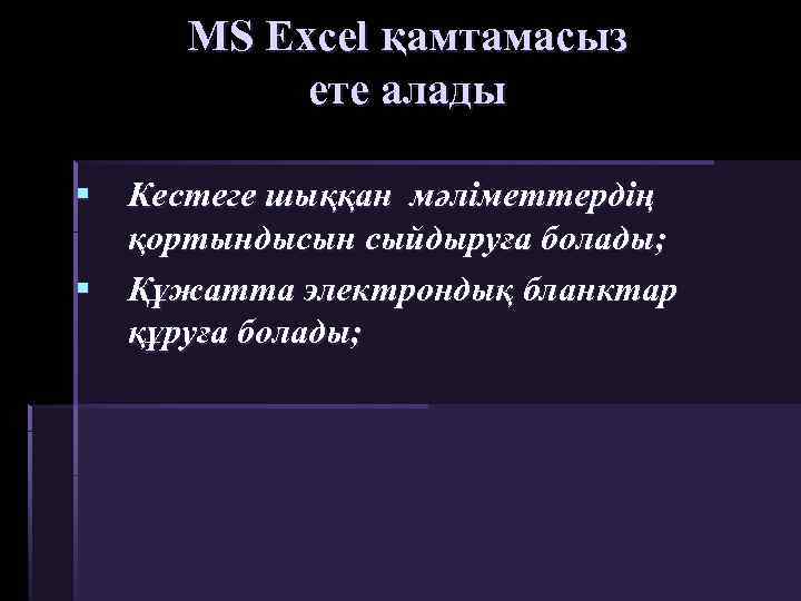 MS Excel қамтамасыз ете алады § Кестеге шыққан мәліметтердің қортындысын сыйдыруға болады; § Құжатта