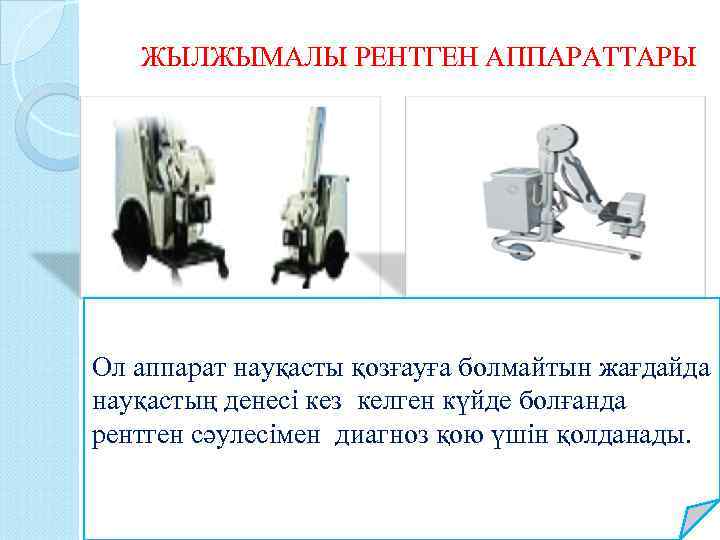  ЖЫЛЖЫМАЛЫ РЕНТГЕН АППАРАТТАРЫ Ол аппарат науқасты қозғауға болмайтын жағдайда науқастың денесі кез келген