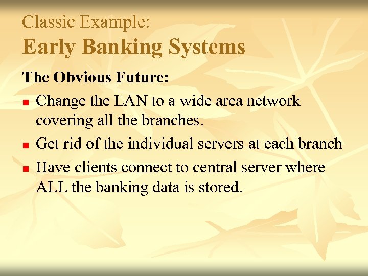 Classic Example: Early Banking Systems The Obvious Future: n Change the LAN to a