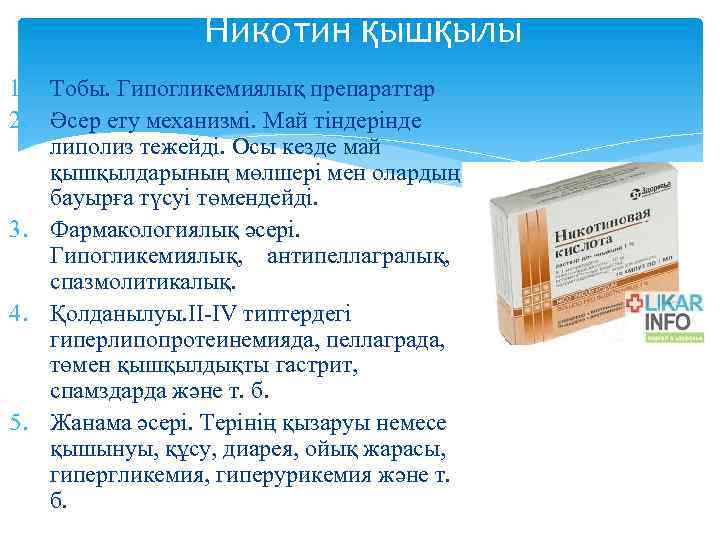 Никотин қышқылы 1. Тобы. Гипогликемиялық препараттар 2. Әсер ету механизмі. Май тіндерінде липолиз тежейді.