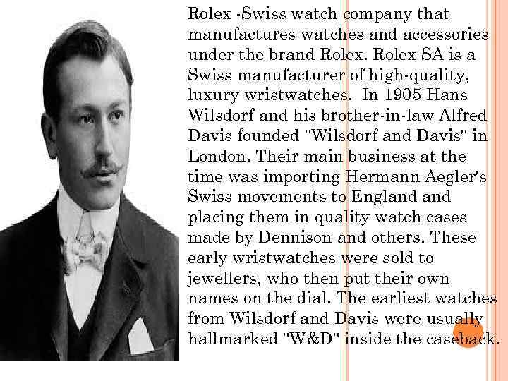 Rolex -Swiss watch company that manufactures watches and accessories under the brand Rolex SA