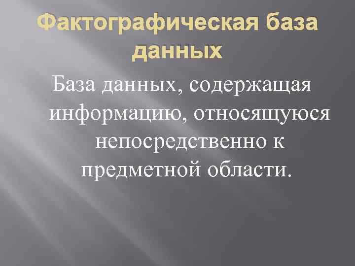 Фактографическая база данных База данных, содержащая информацию, относящуюся непосредственно к предметной области. 