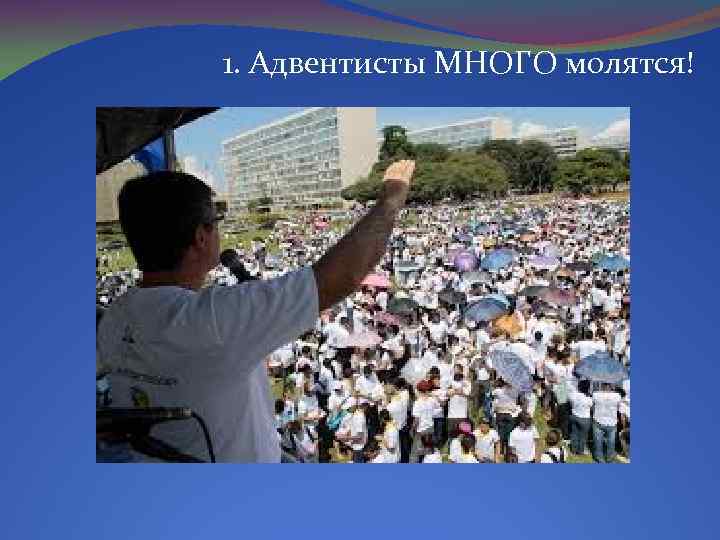 1. Адвентисты МНОГО молятся! 