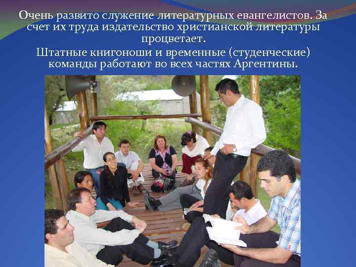 Очень развито служение литературных евангелистов. За счет их труда издательство христианской литературы процветает. Штатные