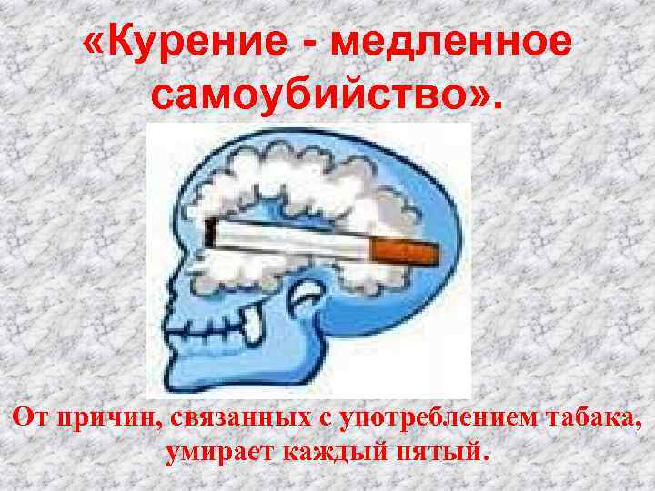  «Курение - медленное самоубийство» . От причин, связанных с употреблением табака, умирает каждый