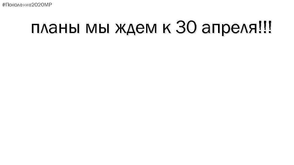 #Поколение 2020 МР планы мы ждем к 30 апреля!!! 