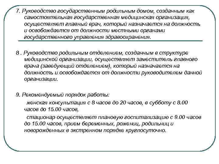 7. Руководство государственным родильным домом, созданным как самостоятельная государственная медицинская организация, осуществляет главный врач,