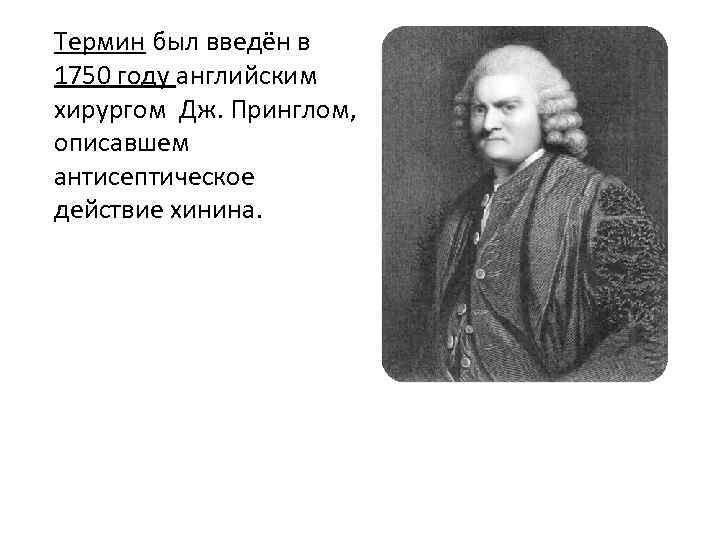 Термин был введён в 1750 году английским хирургом Дж. Принглом, описавшем антисептическое действие хинина.