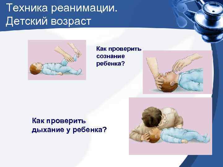 Техника реанимации. Детский возраст Как проверить сознание ребенка? Как проверить дыхание у ребенка? 