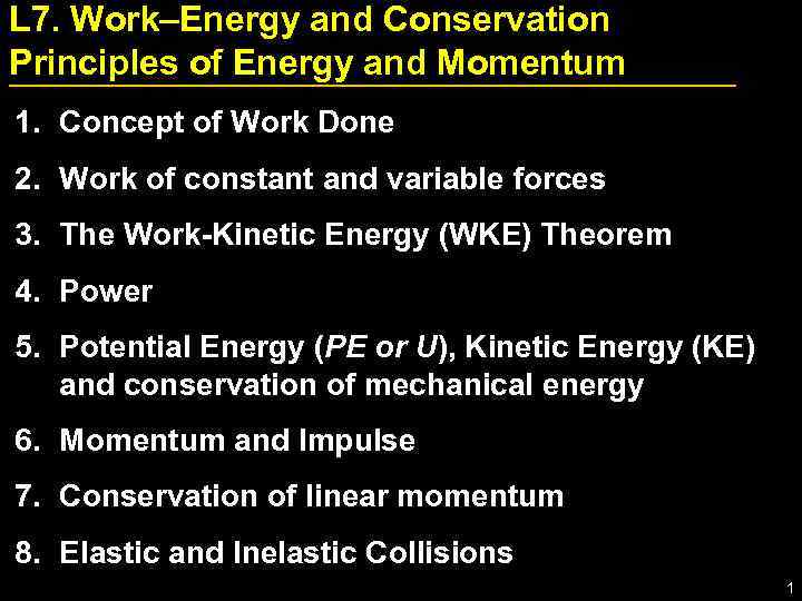 L 7. Work–Energy and Conservation Principles of Energy and Momentum 1. Concept of Work