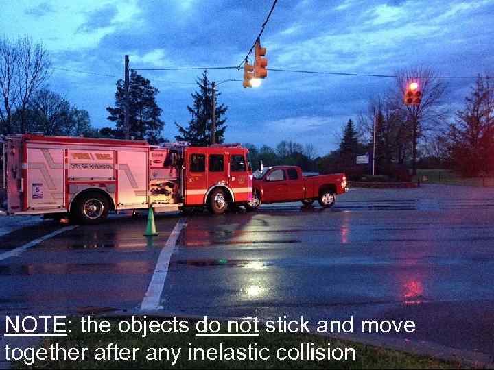 NOTE: the objects do not stick and move together after any inelastic collision 23